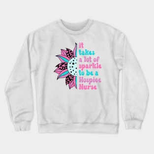 It takes a lot of sparkle to be a hospice nurse Crewneck Sweatshirt